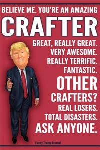 Funny Trump Journal - Believe Me. You're An Amazing Crafter Great, Really Great. Very Awesome. Fantastic. Other Crafters Total Disasters. Ask Anyone.