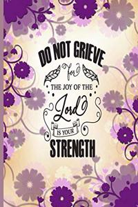 Do Not Grieve For The Joy of the Lord is your Strength