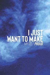 I Just Want To Make Myself Proud