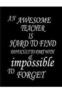 An awesome teacher is hard to find difficult to part with & impossible to forget