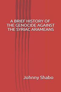 A Brief History of the Genocide Against the Syriac Arameans