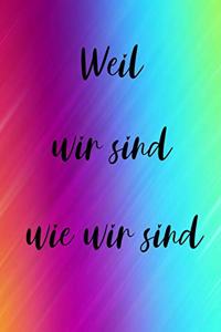 Weil wir sind wie wir sind