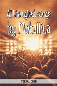 All the ugliest songs by Metallica