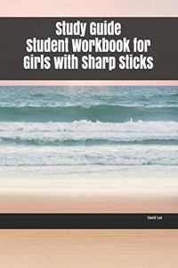 Study Guide Student Workbook for Girls with Sharp Sticks