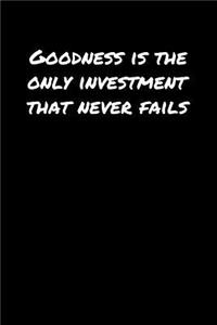 Goodness Is The Only Investment That Never Fails�
