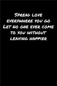 Spread Love Everywhere You Go Let No One Ever Come To You Without Leaving Happier