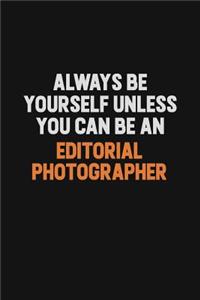 Always Be Yourself Unless You Can Be An Editorial Photographer