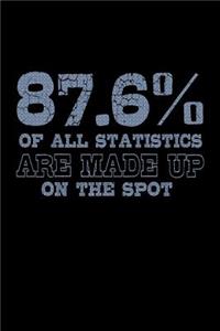 87.6 Percent Of All Statistics Are Made Up On The Spot: Funny Life Moments Journal and Notebook for Boys Girls Men and Women of All Ages. Lined Paper Note Book.