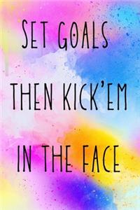 Set goals then kick'em in the face
