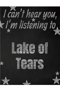 I can't hear you, I'm listening to Lake of Tears creative writing lined notebook