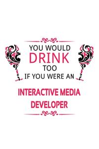 You Would Drink Too If You Were An Interactive Media Developer