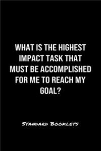 What Is The Highest Impact Task That Must Be Accomplished For Me To Reach My Goal?