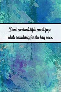 Dont Overlook Life's Small Joys While Searching for the Big Ones.