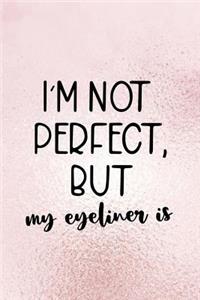 I'm Not Perfect, But My Eyeliner Is
