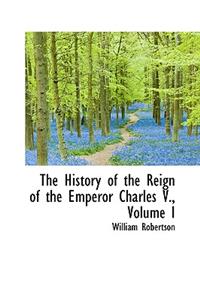 The History of the Reign of the Emperor Charles V., Volume I