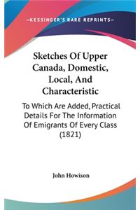 Sketches of Upper Canada, Domestic, Local, and Characteristic