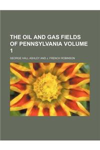 The Oil and Gas Fields of Pennsylvania Volume 1