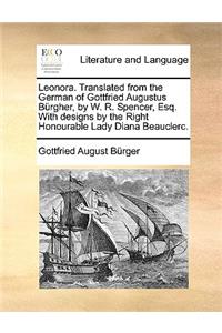 Leonora. Translated from the German of Gottfried Augustus Brgher, by W. R. Spencer, Esq. with Designs by the Right Honourable Lady Diana Beauclerc.