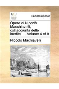 Opere Di Niccolo Macchiavelli, Coll'aggiunta Delle Inedite. ... Volume 4 of 8