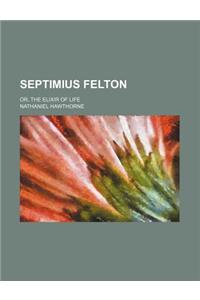 Septimius Felton; Or, the Elixir of Life