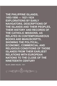 The Philippine Islands, 1493-1898 - 1621-1624 Explorations by Early Navigators, Descriptions of the Islands and Their Peoples, Their History and Recor