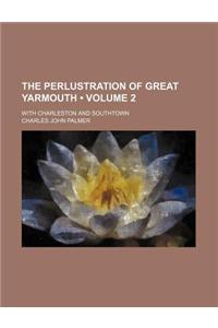 The Perlustration of Great Yarmouth (Volume 2); With Charleston and Southtown