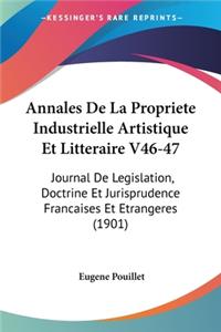 Annales de La Propriete Industrielle Artistique Et Litteraire V46-47: Journal de Legislation, Doctrine Et Jurisprudence Francaises Et Etrangeres (1901)