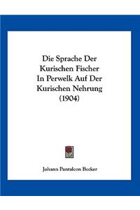 Die Sprache Der Kurischen Fischer in Perwelk Auf Der Kurischen Nehrung (1904)