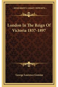 London in the Reign of Victoria 1837-1897