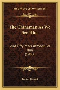 The Chinaman as We See Him the Chinaman as We See Him