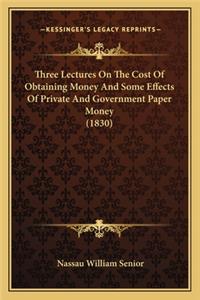 Three Lectures on the Cost of Obtaining Money and Some Effects of Private and Government Paper Money (1830)