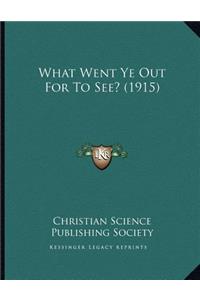 What Went Ye Out For To See? (1915)