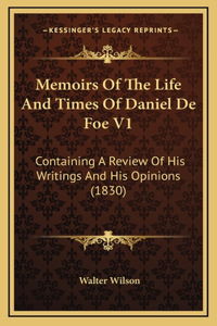 Memoirs of the Life and Times of Daniel de Foe V1