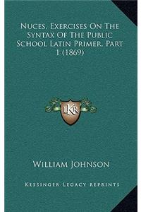 Nuces, Exercises on the Syntax of the Public School Latin Primer, Part 1 (1869)