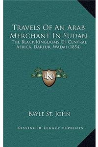 Travels of an Arab Merchant in Sudan: The Black Kingdoms of Central Africa, Darfur, Wadai (1854)