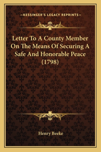 Letter To A County Member On The Means Of Securing A Safe And Honorable Peace (1798)