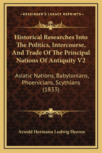 Historical Researches Into The Politics, Intercourse, And Trade Of The Principal Nations Of Antiquity V2