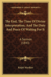 The End, The Time Of Divine Interpretation, And The Duty And Peace Of Waiting For It
