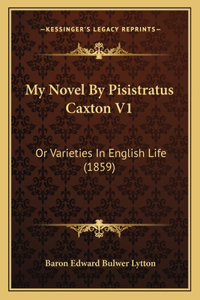 My Novel By Pisistratus Caxton V1