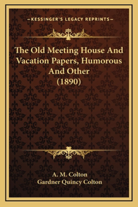 The Old Meeting House And Vacation Papers, Humorous And Other (1890)