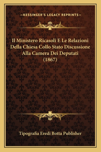 Il Ministero Ricasoli E Le Relazioni Della Chiesa Collo Stato Discussione Alla Camera Dei Deputati (1867)