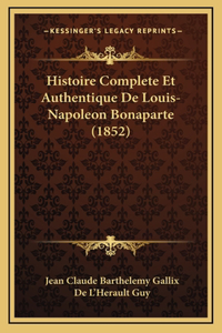 Histoire Complete Et Authentique de Louis-Napoleon Bonaparte (1852)