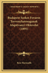 Budapest Szekes Fovaros Torvenyhatosaganak Alapitvanyi Oklevelei (1895)