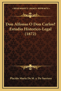 Don Alfonso O Don Carlos? Estudio Historico-Legal (1872)