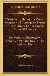 A Sermon Exhibiting The Present Dangers And Consequent Duties Of The Citizens Of The United States Of America