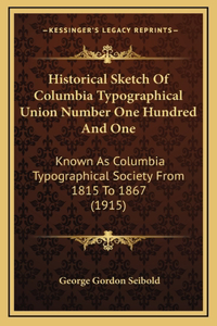Historical Sketch Of Columbia Typographical Union Number One Hundred And One