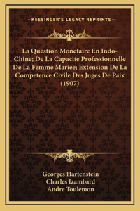 La Question Monetaire En Indo-Chine; De La Capacite Professionnelle De La Femme Mariee; Extension De La Competence Civile Des Juges De Paix (1907)