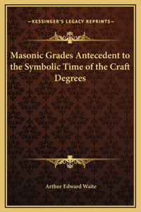 Masonic Grades Antecedent to the Symbolic Time of the Craft Degrees