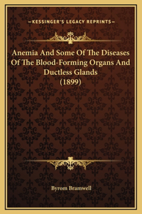 Anemia And Some Of The Diseases Of The Blood-Forming Organs And Ductless Glands (1899)