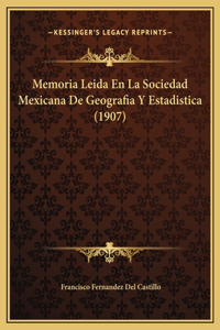 Memoria Leida En La Sociedad Mexicana De Geografia Y Estadistica (1907)